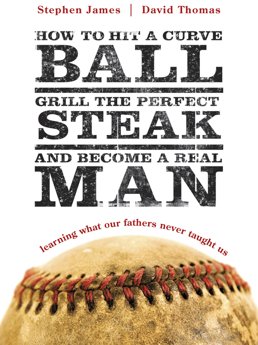 Title details for How to Hit a Curveball, Grill the Perfect Steak, and Become a Real Man by Stephen James - Available